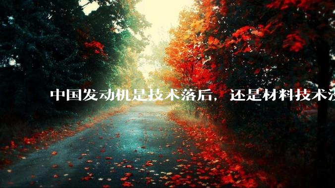 中国发动机是技术落后，还是材料技术没有攻克?