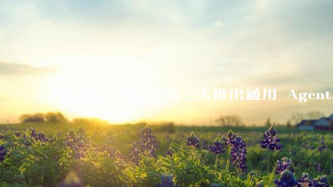 MiniMax Week第三天推出通用 Agent，体验如何？对行业会带来哪些影响？