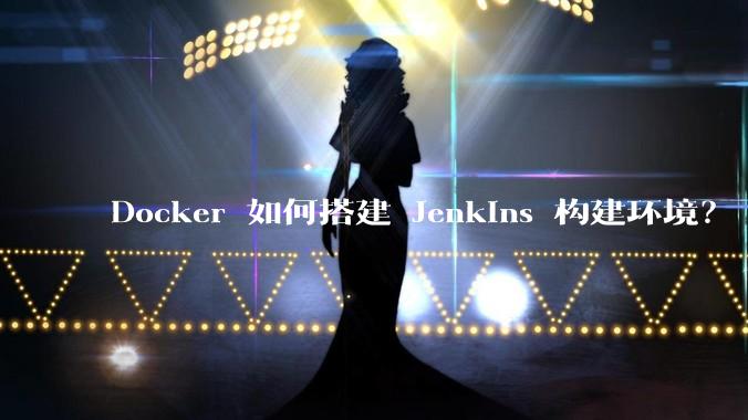 Docker 如何搭建 Jenkins 构建环境？